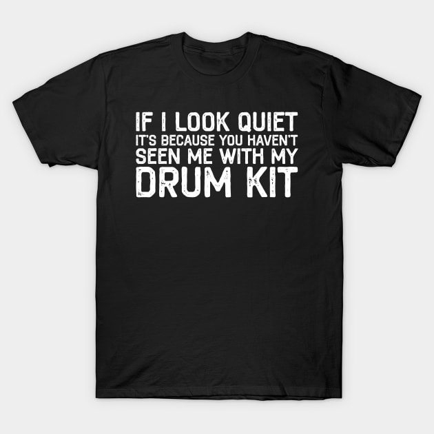 If I Look Quiet You Haven't Seen Me With Drum Drummer Gift T-Shirt by DragonTees